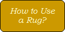 How to Use
a Rug?